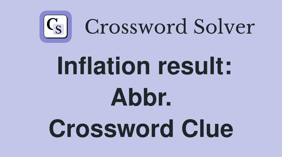 Inflation result: Abbr. Crossword Clue