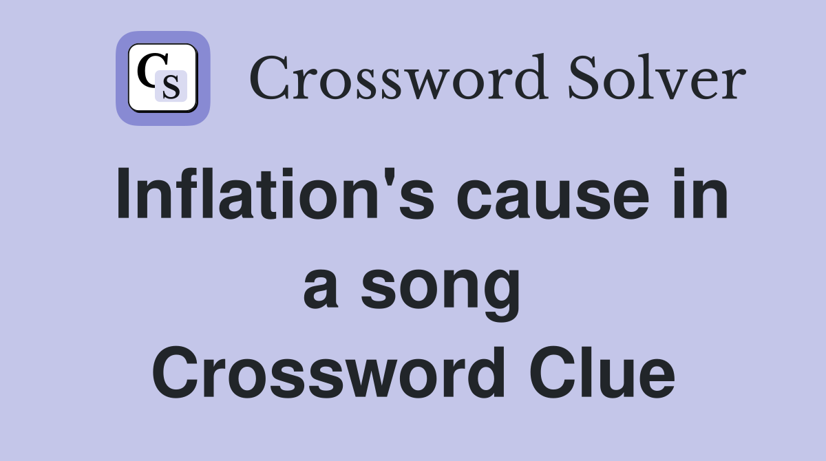 Inflation's cause in a song Crossword Clue