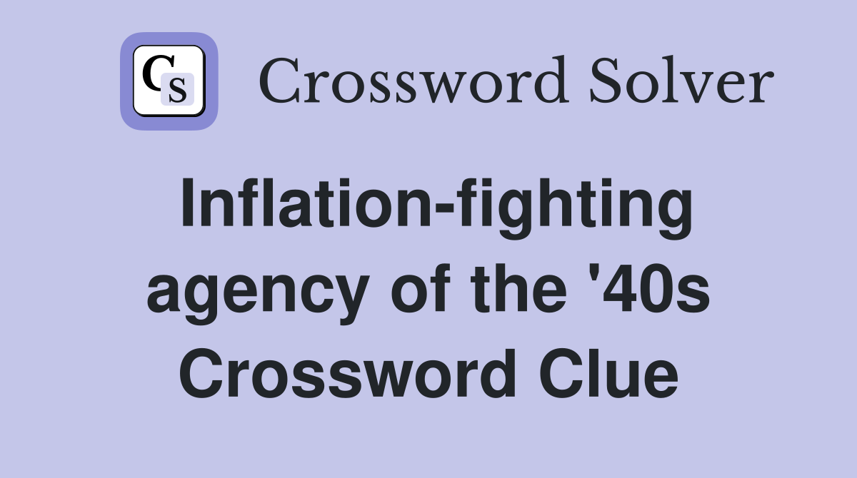 Inflation-fighting agency of the '40s Crossword Clue