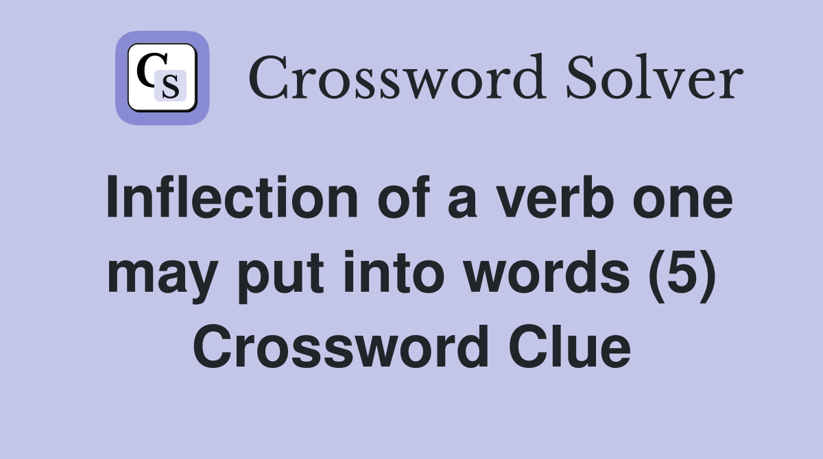 Inflection of a verb one may put into words (5) Crossword Clue