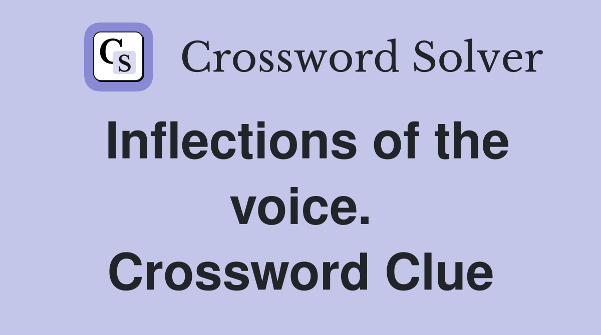 Inflections of the voice. Crossword Clue