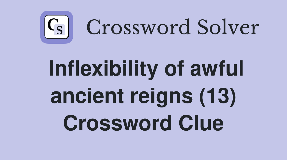 Inflexibility of awful ancient reigns (13) Crossword Clue