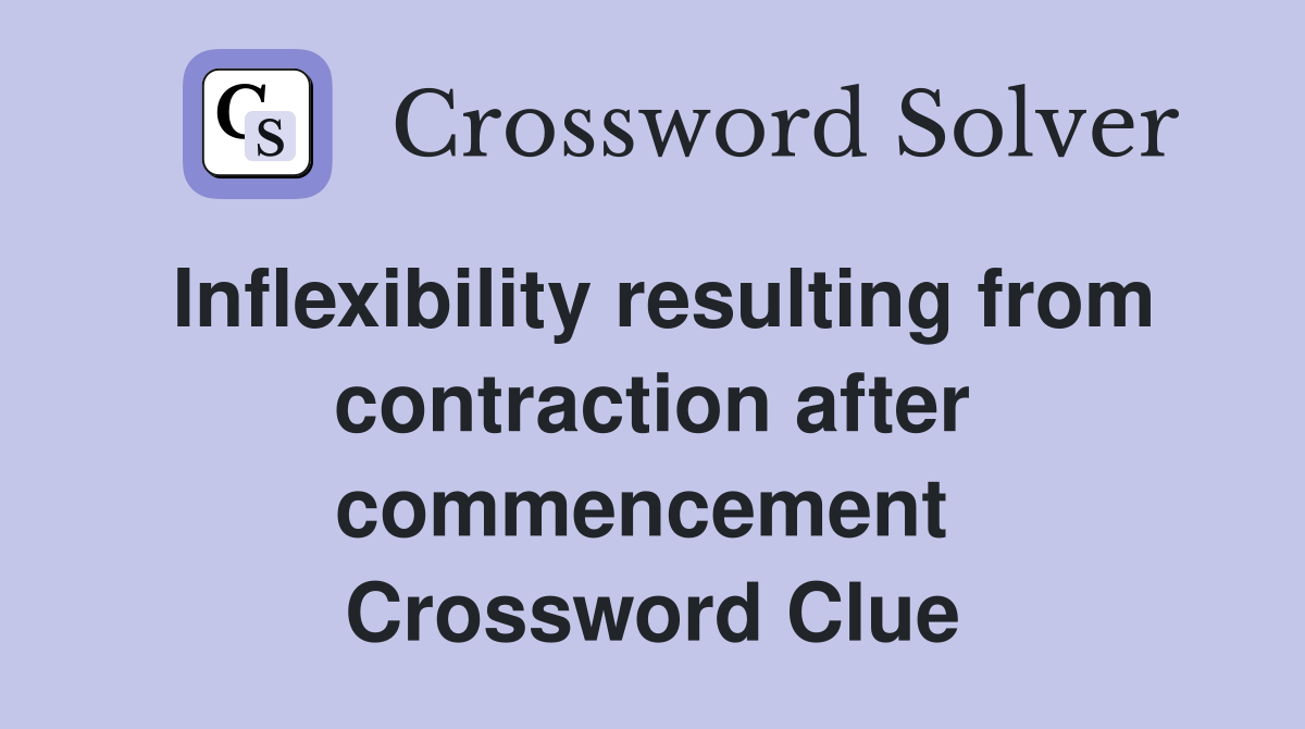Inflexibility resulting from contraction after commencement  Crossword Clue