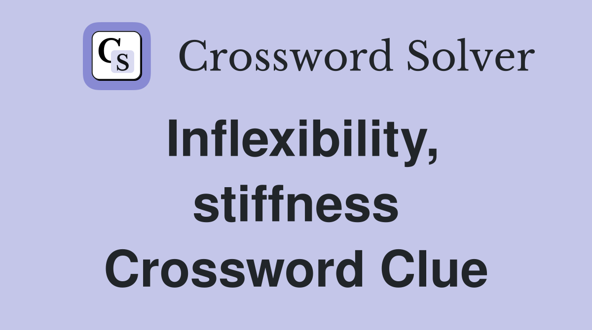 Inflexibility, stiffness Crossword Clue