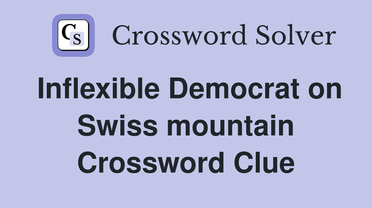 Inflexible Democrat on Swiss mountain Crossword Clue
