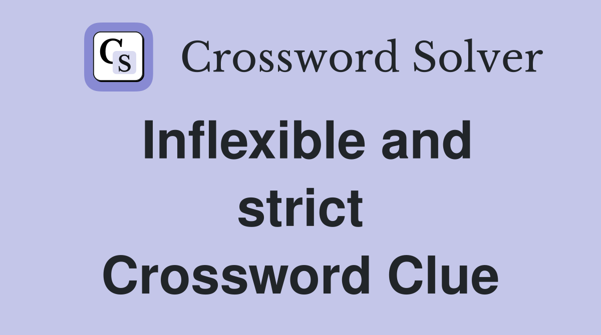 Inflexible and strict Crossword Clue