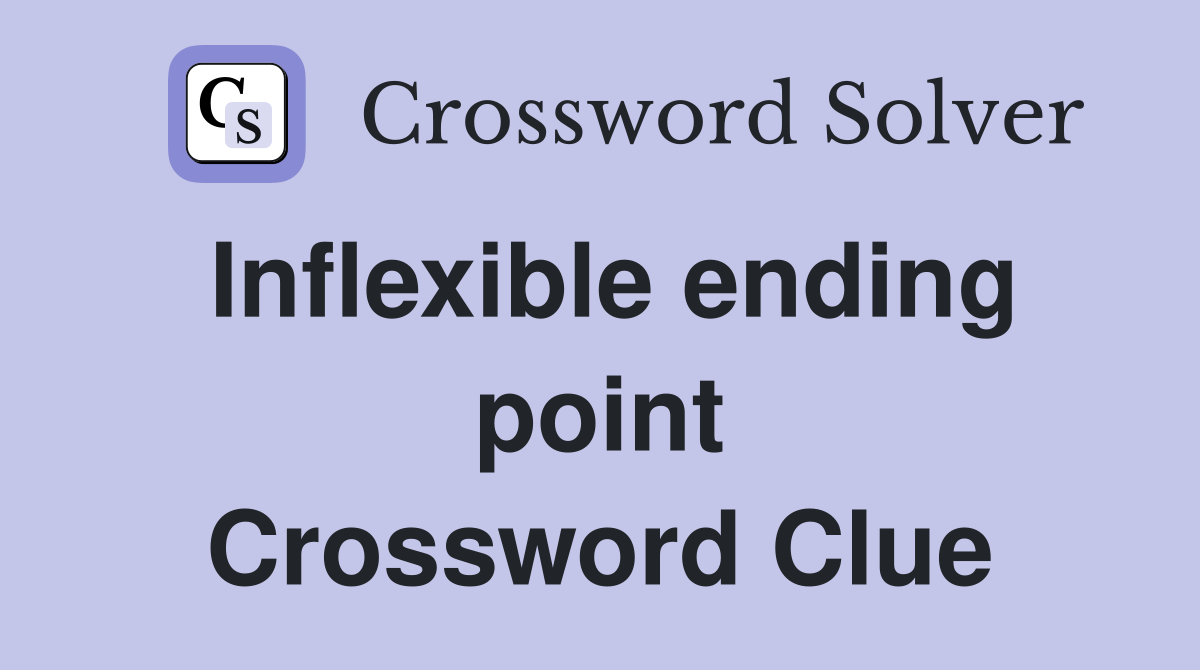 Inflexible ending point Crossword Clue