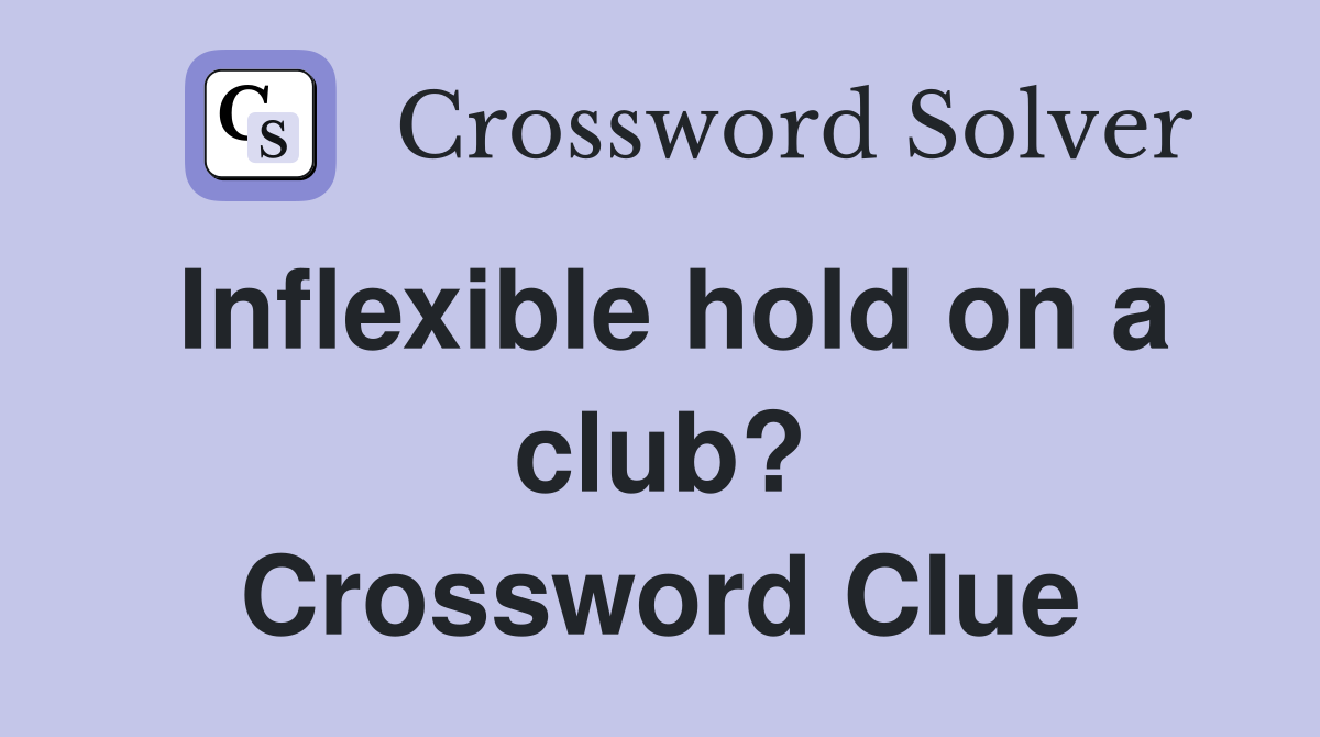 Inflexible hold on a club? Crossword Clue