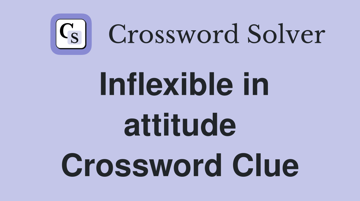 Inflexible in attitude Crossword Clue