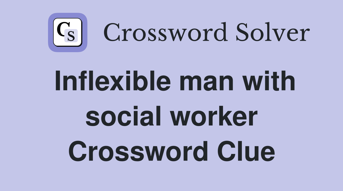 Inflexible man with social worker Crossword Clue