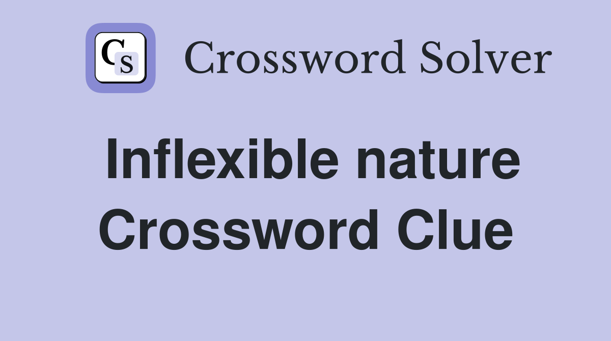 Inflexible nature Crossword Clue