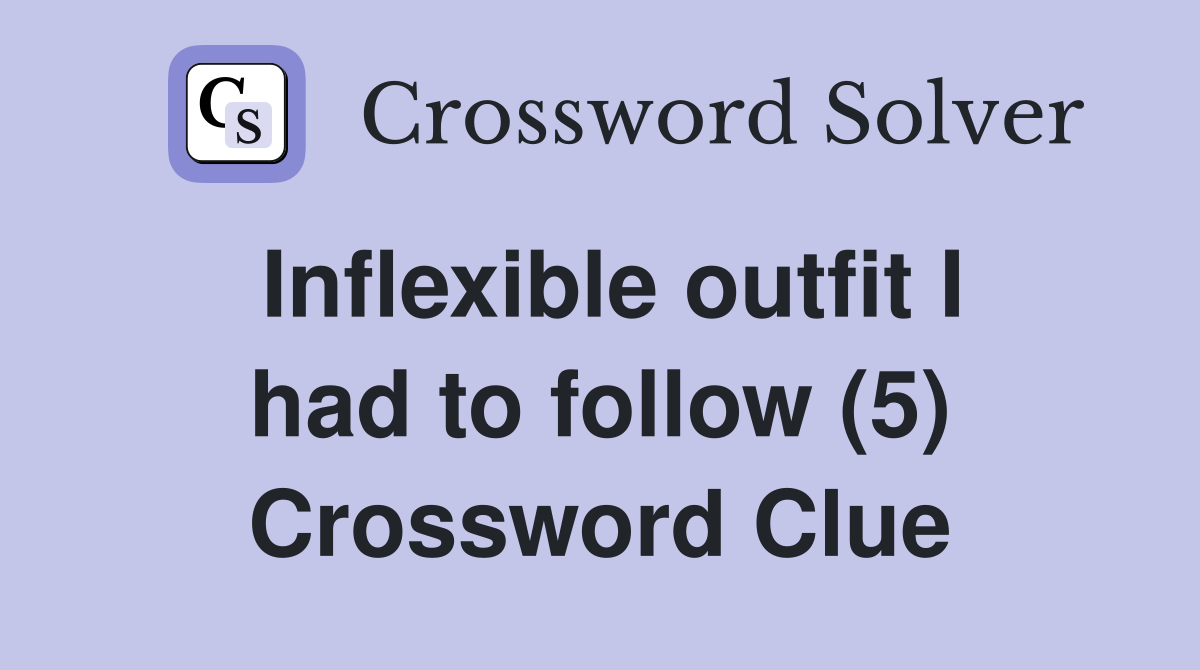 Inflexible outfit I had to follow (5) Crossword Clue