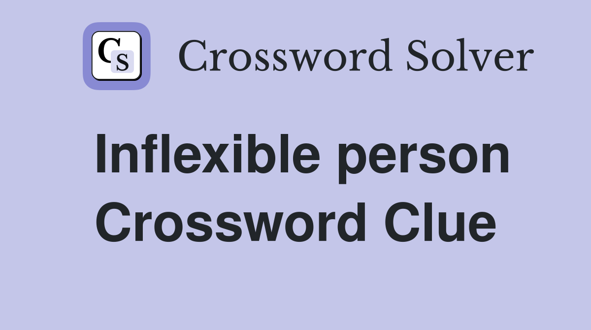 Inflexible person Crossword Clue