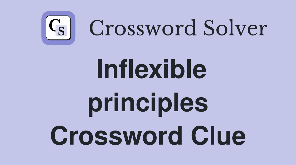Inflexible principles Crossword Clue