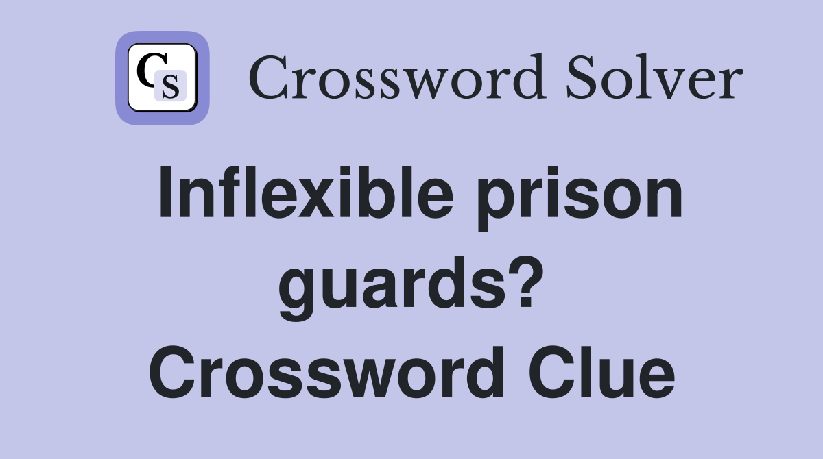 Inflexible prison guards? Crossword Clue