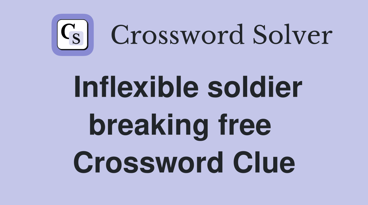 Inflexible soldier breaking free  Crossword Clue