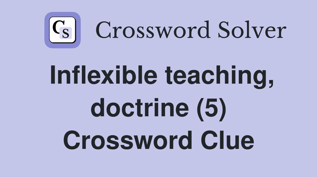 Inflexible teaching, doctrine (5) Crossword Clue
