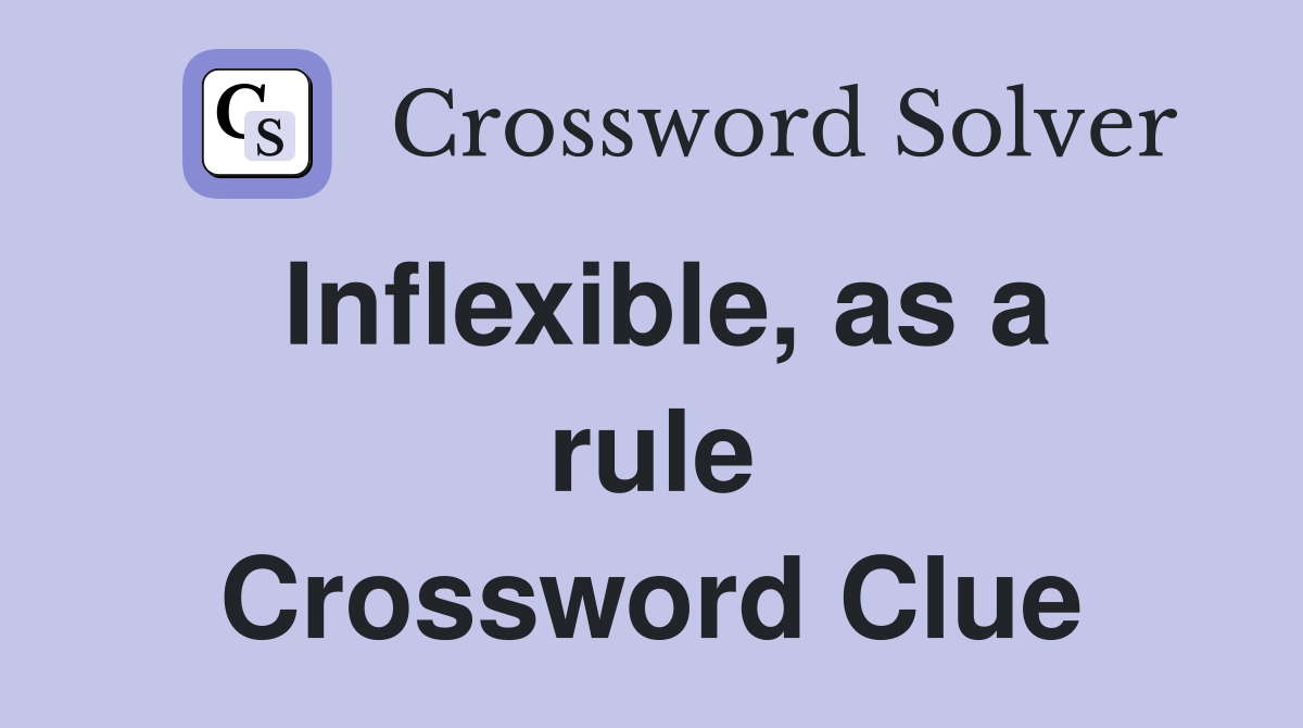 Inflexible, as a rule Crossword Clue