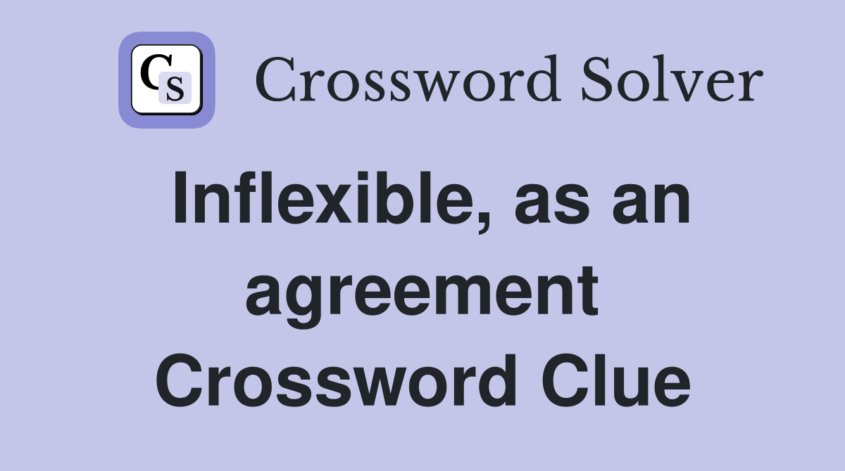 Inflexible, as an agreement Crossword Clue