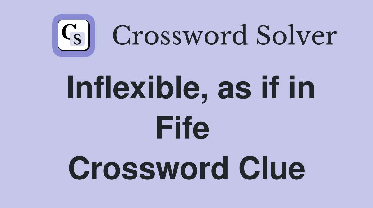 Inflexible, as if in Fife  Crossword Clue
