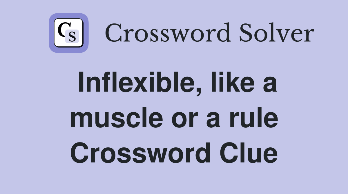 Inflexible, like a muscle or a rule Crossword Clue
