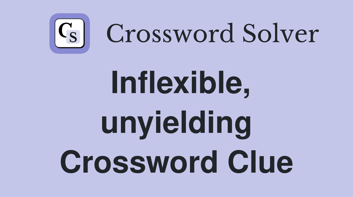 Inflexible, unyielding Crossword Clue