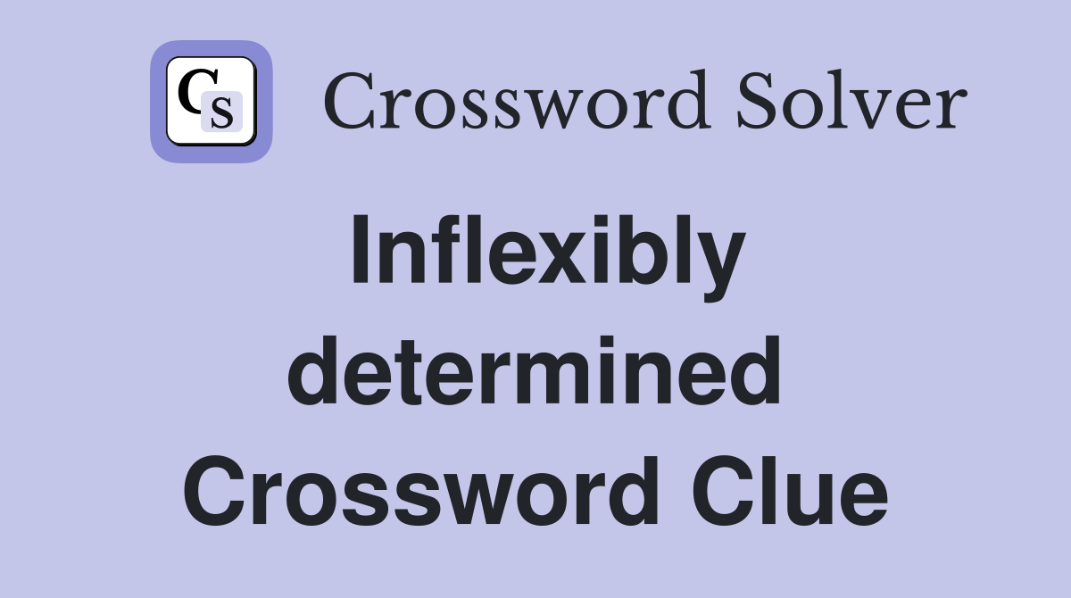 Inflexibly determined Crossword Clue