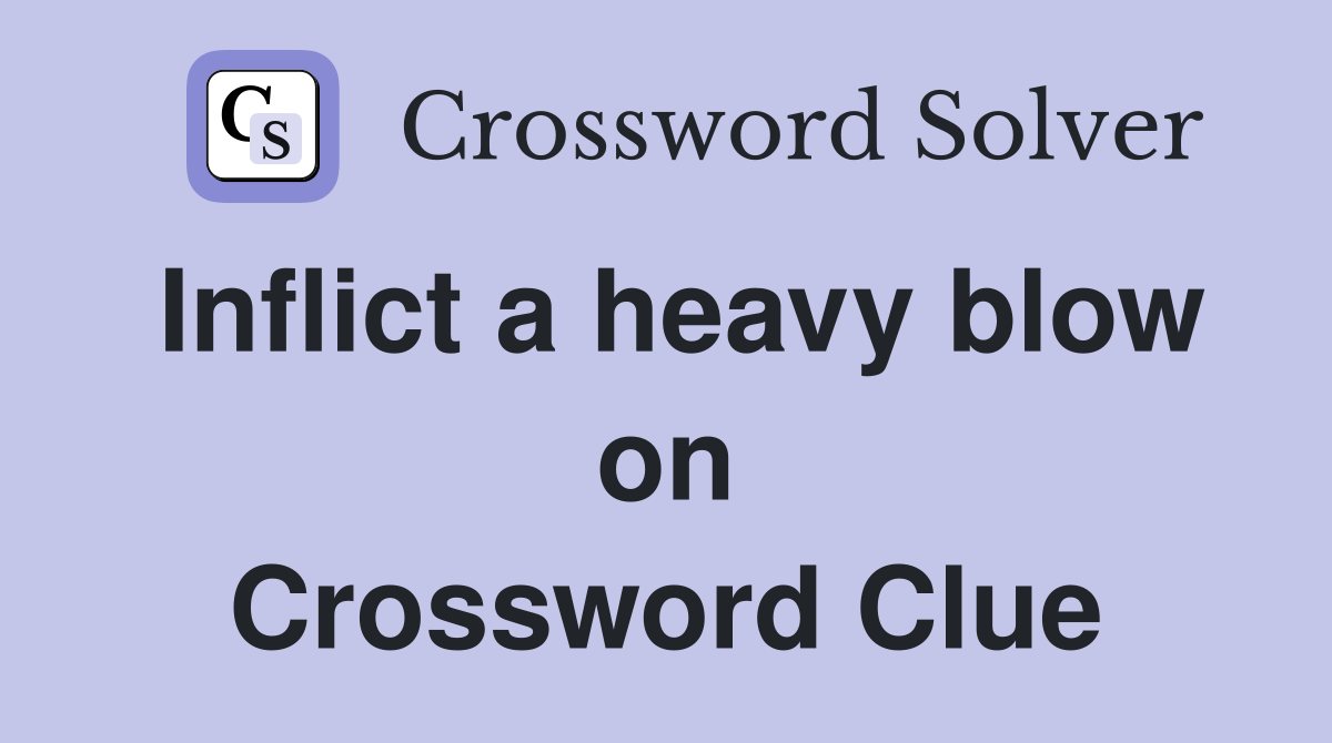 Inflict a heavy blow on Crossword Clue