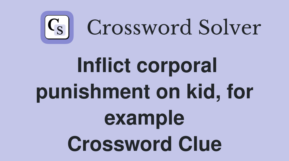 Inflict corporal punishment on kid, for example Crossword Clue