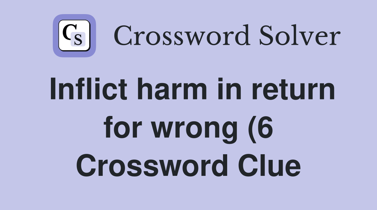 Inflict harm in return for wrong (6) Crossword Clue Answers Inflict harm in return for wrong (6) Crossword Clue Answers