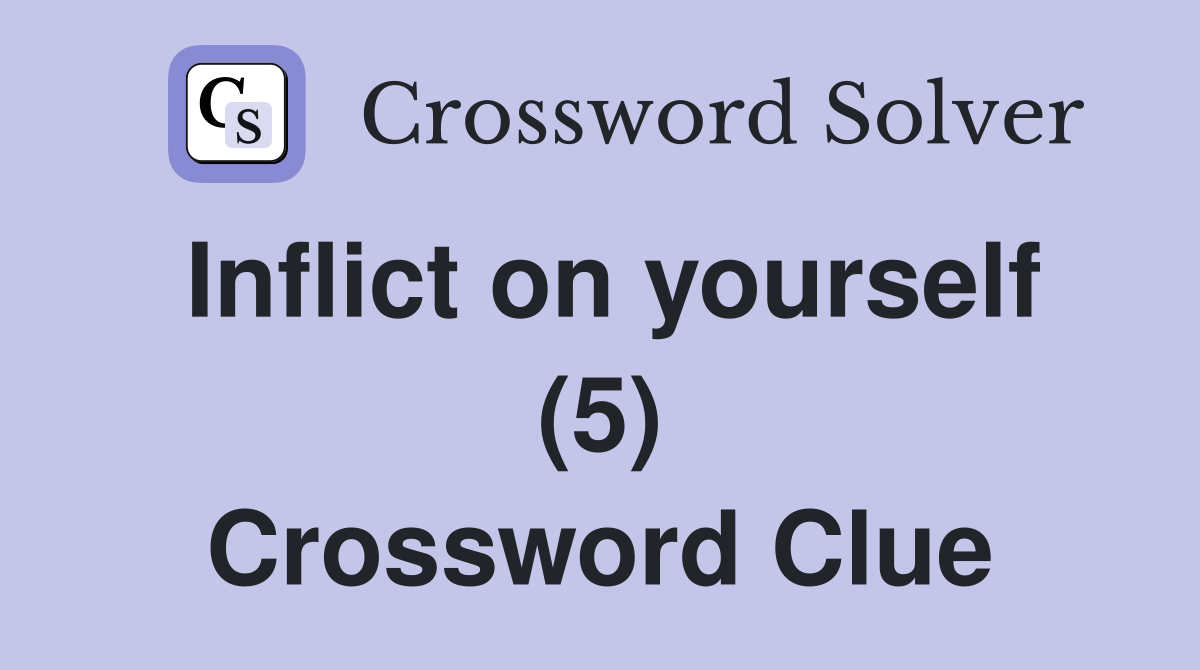 Inflict on yourself (5) Crossword Clue