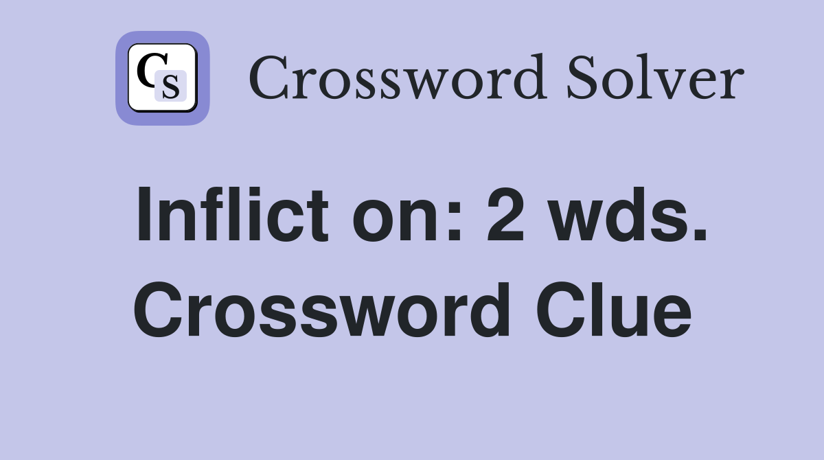 Inflict on: 2 wds. Crossword Clue