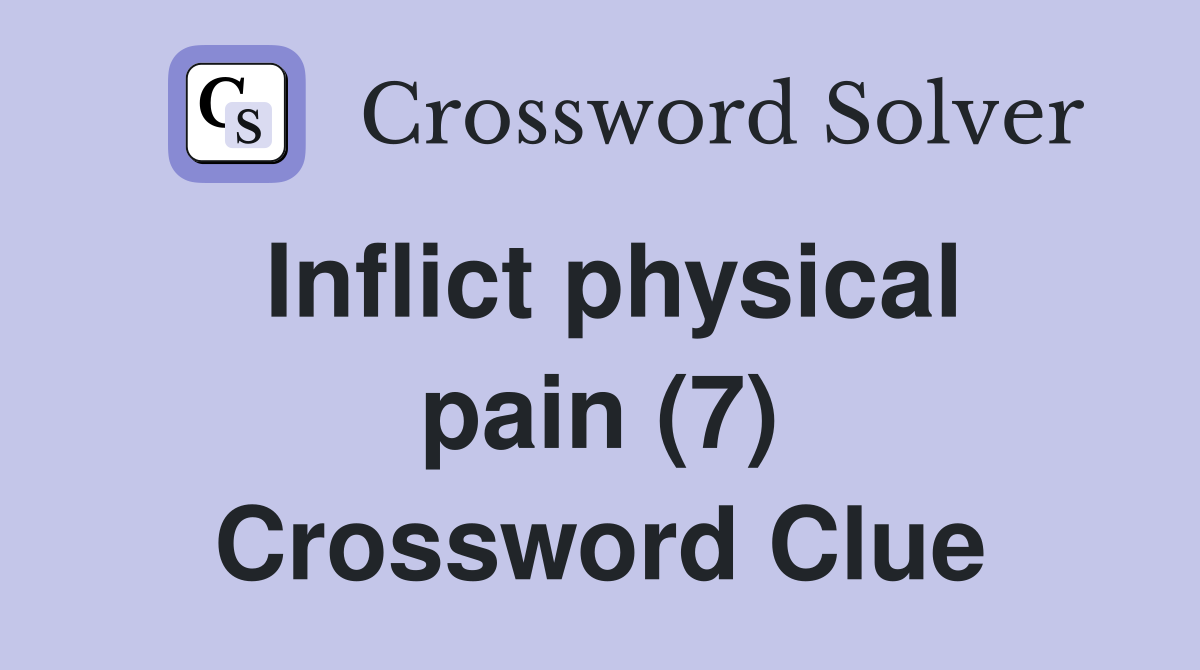 Inflict physical pain (7) Crossword Clue