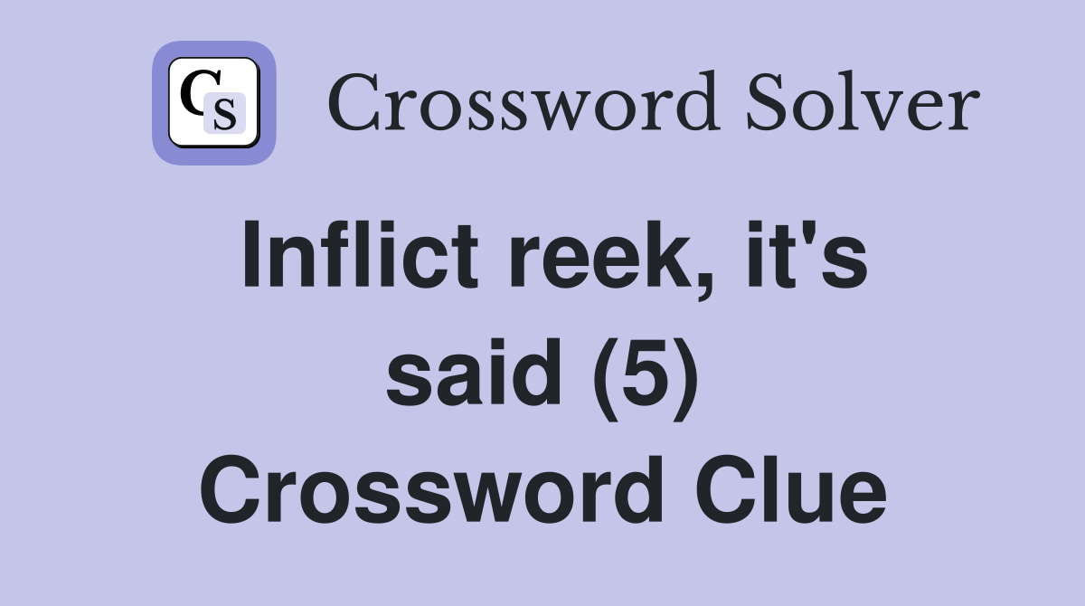 Inflict reek, it's said (5) Crossword Clue