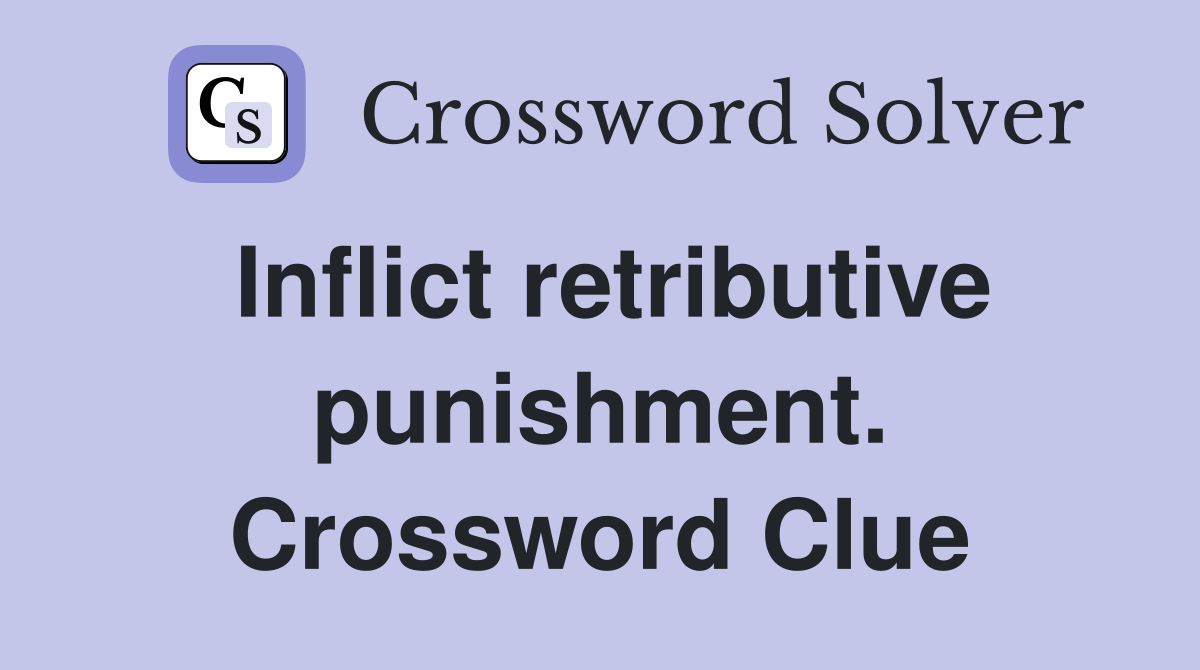 Inflict retributive punishment. Crossword Clue