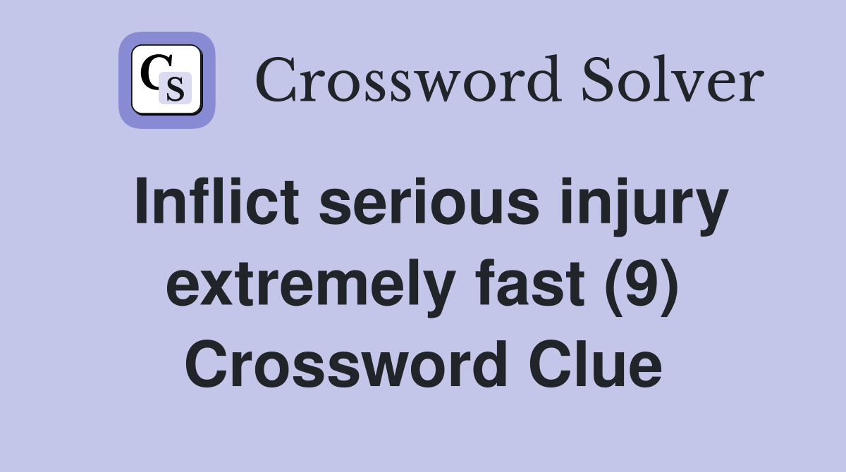 Inflict serious injury extremely fast (9) Crossword Clue
