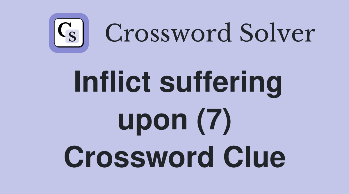 Inflict suffering upon (7) Crossword Clue