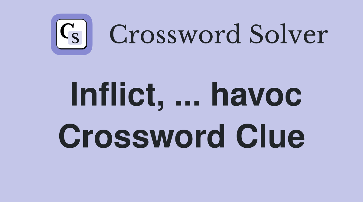 Inflict, ... havoc Crossword Clue