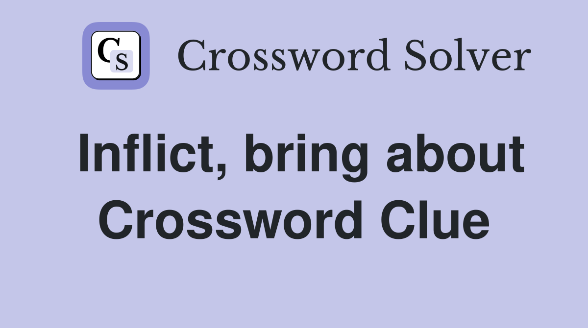 Inflict, bring about Crossword Clue