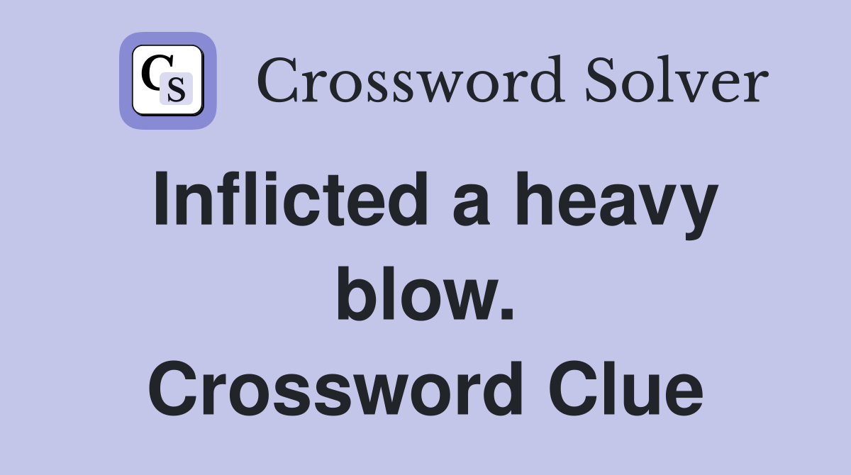 Inflicted a heavy blow. Crossword Clue