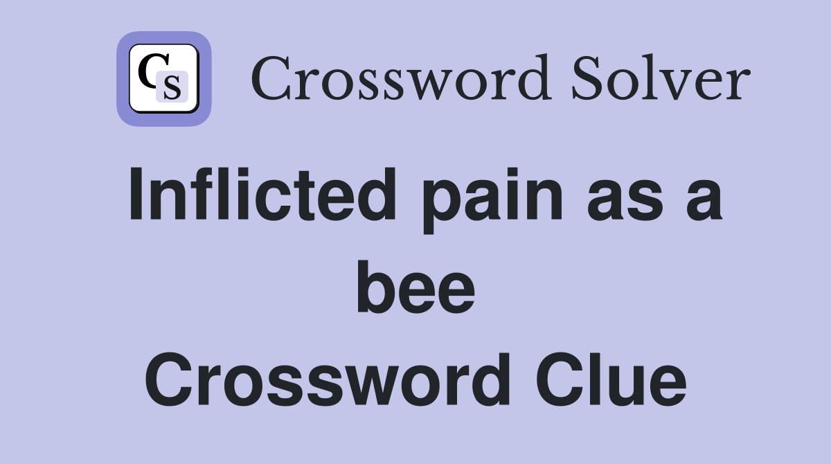 Inflicted pain as a bee Crossword Clue