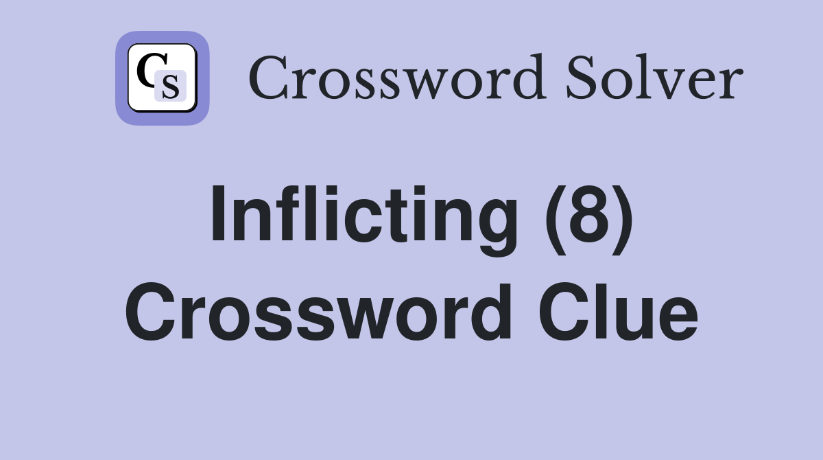 Inflicting (8) Crossword Clue
