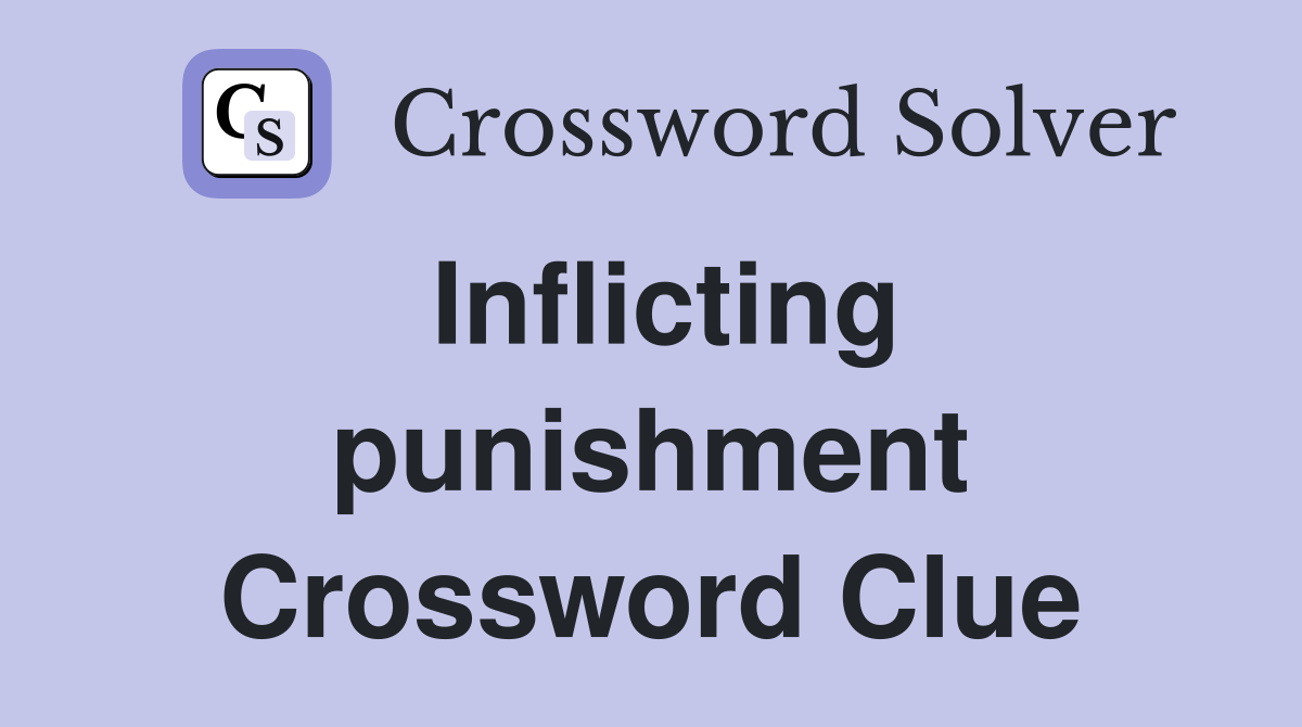 Inflicting punishment Crossword Clue