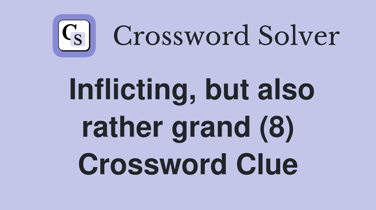 Inflicting, but also rather grand (8) Crossword Clue