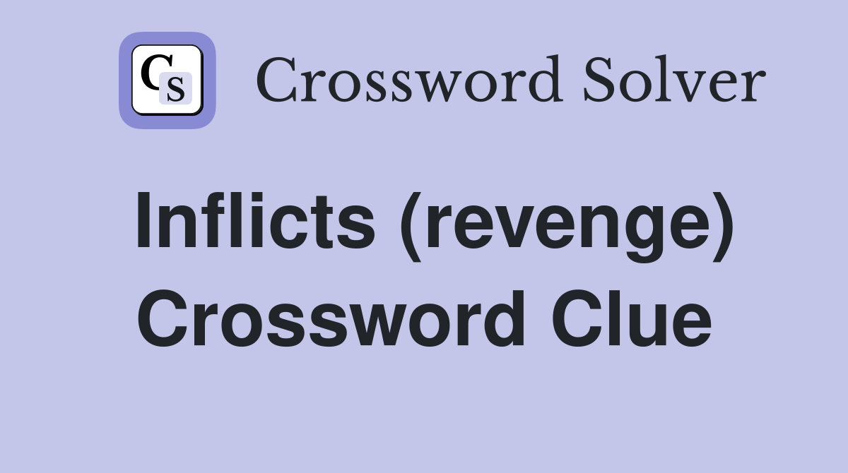 Inflicts (revenge) Crossword Clue