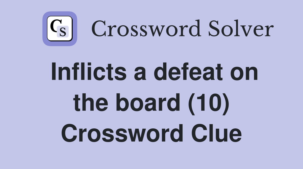 Inflicts a defeat on the board (10) Crossword Clue