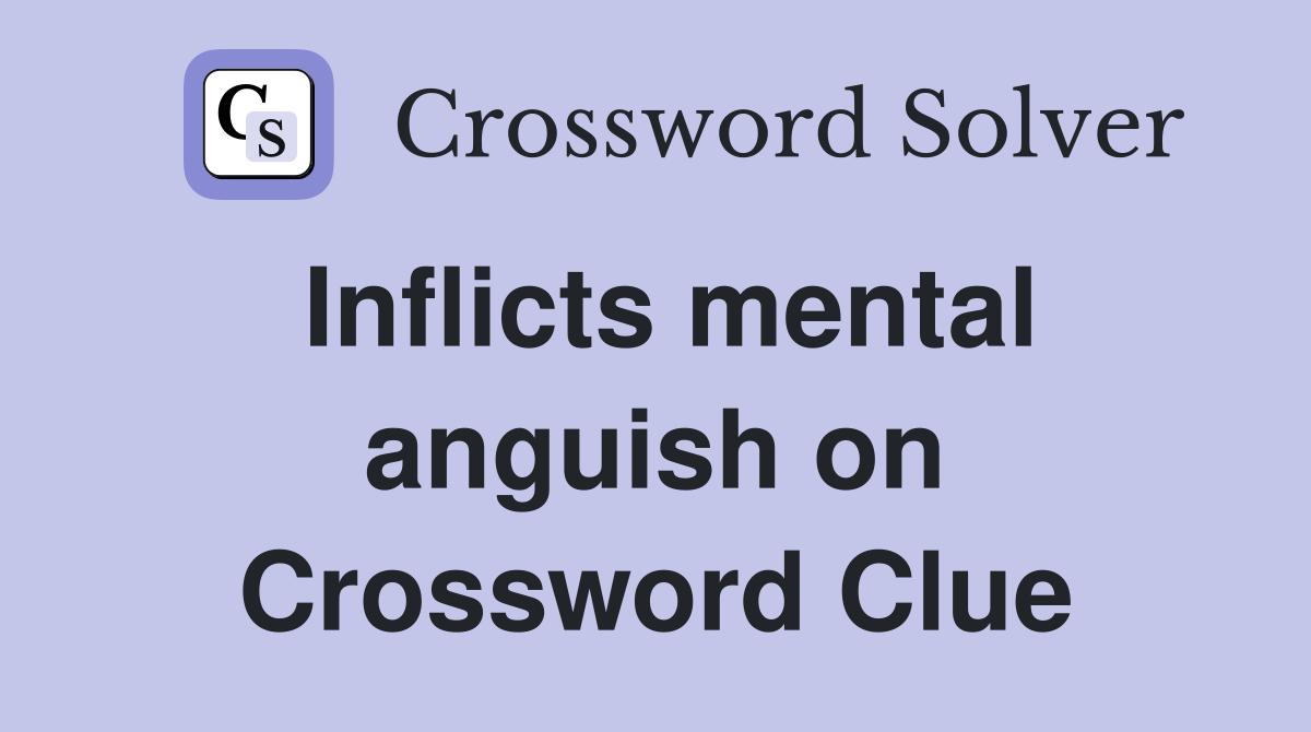 Inflicts mental anguish on Crossword Clue