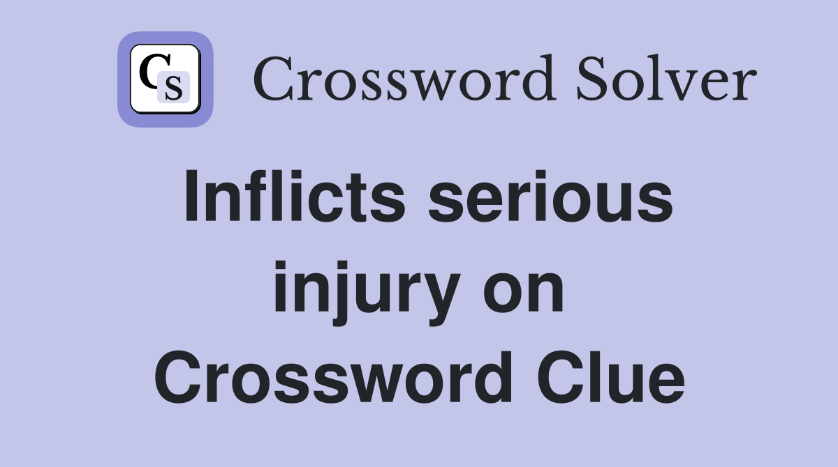 Inflicts serious injury on Crossword Clue