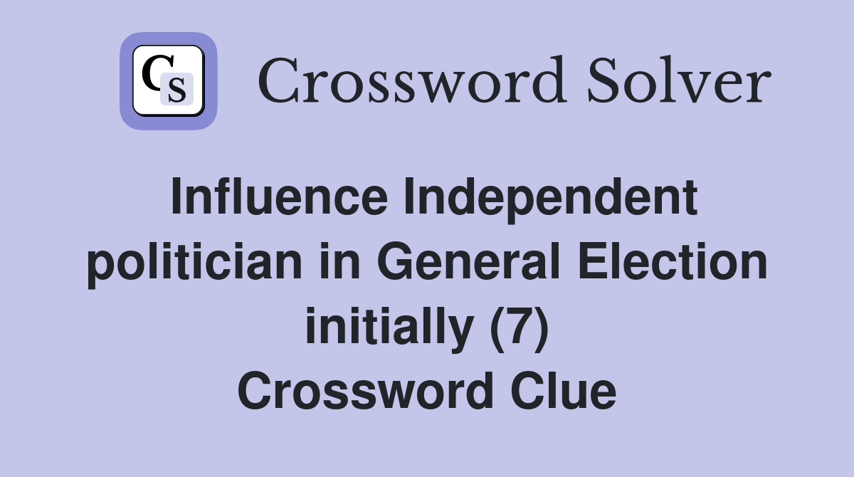 Influence Independent politician in General Election initially (7) Crossword Clue