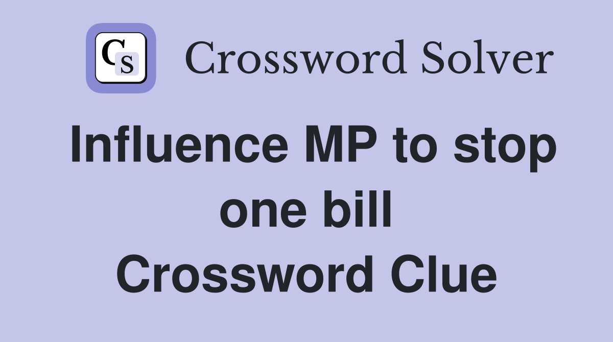 Influence MP to stop one bill Crossword Clue